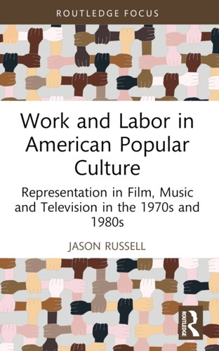Work and Labor in American Popular Culture: Representation in Film, Music and Television in the 1970s and 1980s