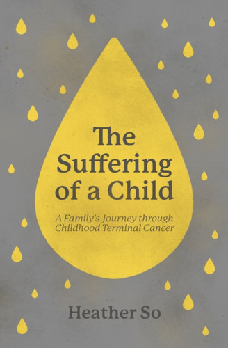 The Suffering of a Child: A family's journey through childhood terminal cancer