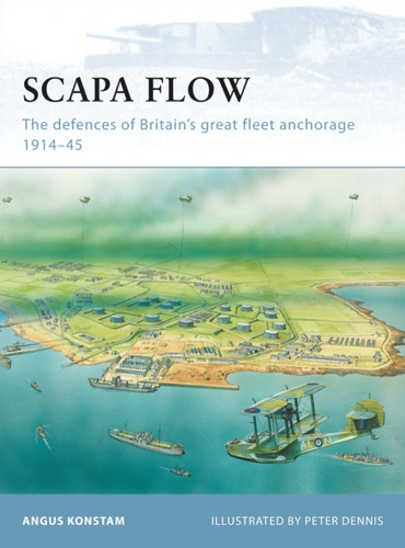 Scapa Flow: The defences of Britain's great fleet anchorage 1914-45