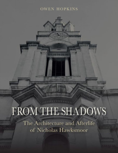 From the Shadows: The Architecture and Afterlife of Nicholas Hawksmoor