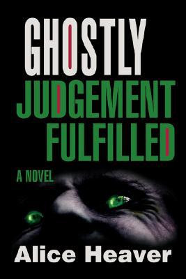Ghostly Judgement Fulfilled by Alice Heaver (Author)