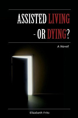 Assisted Living - Or Dying? by Elizabeth Fritz (Author)