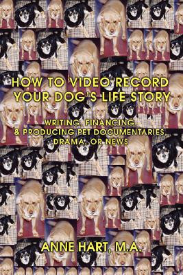 How to Video Record Your Dog's Life Story by Anne Hart (Author)