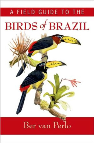 A Field Guide to the Birds of Brazil by Ber van Perlo (Author)