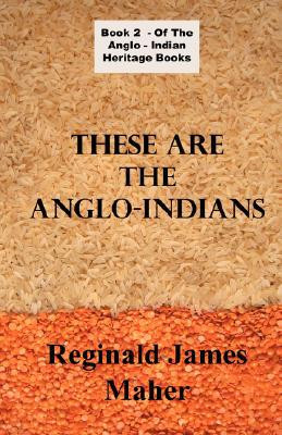 These Are The Anglo Indians by James Reginald Maher (Author)