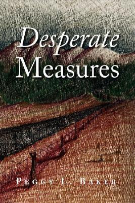 Desperate Measures by Peggy L Baker (Author) - 9781436318082