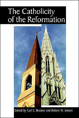 The Catholicity of the Reformation by Carl E. Braaten (Edited By)