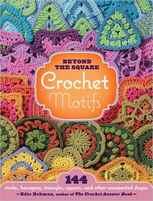Beyond the Square Crochet Motifs by Edie Eckman (Author)
