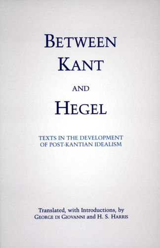 Between Kant and Hegel: Texts in the Development of Post-Kantian Idealism