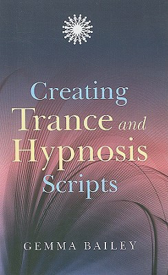 Creating Trance and Hypnosis Scripts by Gemma Bailey (Author)