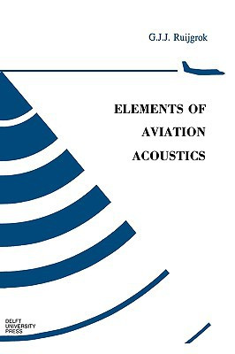 Elements of Aviation Acoustics by G.J.J. Ruijgrok (Author)