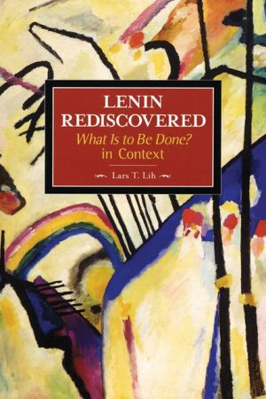 Lenin Rediscovered: What Is To Be Done? In Context by Lars Lih (Author)