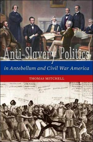 Antislavery Politics in Antebellum and Civil War America by Thomas G. Mitchell (Author)