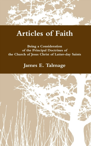 Articles of Faith: Being a Consideration of the Principal Doctrines of the Church of Jesus Christ of Latter-day Saints