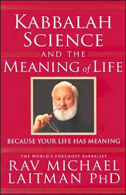 Kabbalah, Science & the Meaning of Life by Rav Michael, PhD Laitman (Author)