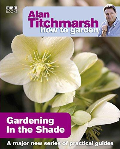 Alan Titchmarsh How to Garden: Gardening in the Shade by Alan Titchmarsh (Author)