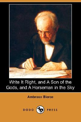 Write It Right, and a Son of the Gods, and a Horseman in the Sky (Dodo Press) by Ambrose Bierce (Author)