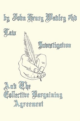 Law, Investigation, And The Collective Bargaining Agreement by John Henry Wadley III PhD (Author)