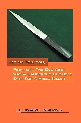 Let Me Tell You, Pimping in the Old West Was a Dangerous Business Even for a Hired Killer by Leonard Marks (Author)