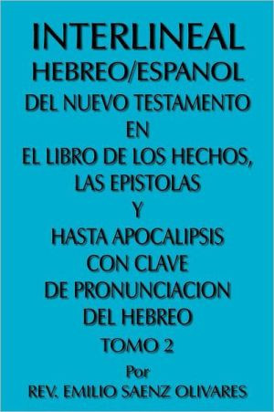 Interlineal Hebreo/Espanol Del Nuevo Testamento En El Libro De Los Hechos, Las Epistolas Y Hasta Apocalipsis Con Clave De Pronunciacion Del Hebreo