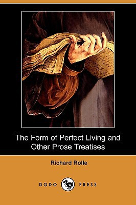 The Form of Perfect Living and Other Prose Treatises (Dodo Press) by Richard Rolle (Author)
