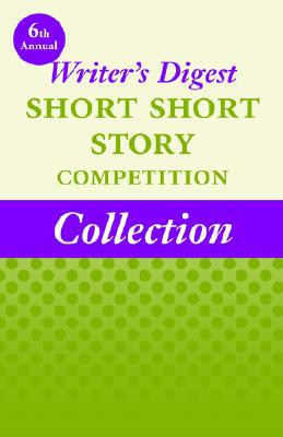 6th Annual Writer's Digest Short Short Story Competition Collection by Winners of the 6th Annual Writer's Diges (Author)