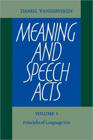Meaning and Speech Acts: Volume 1, Principles of Language Use by Daniel Vanderveken (Author)