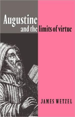 Augustine and the Limits of Virtue by James (Colgate University, New York) Wetzel (Author)