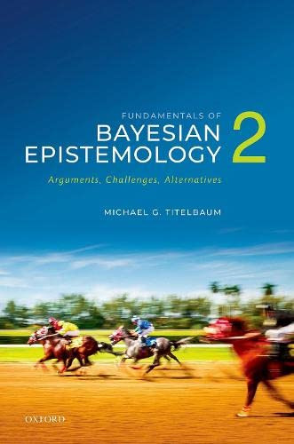 Fundamentals of Bayesian Epistemology 2 by Michael G. (University of Wisconsin-Madison) Titelbaum (Author)