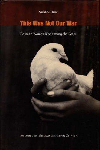This Was not Our War: Bosnian Women Reclaiming the Peace