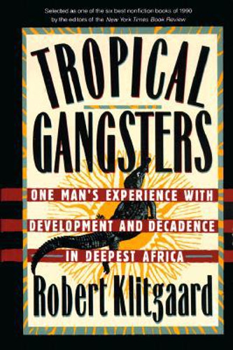 Tropical Gangsters: One Man'S Experience With Development And Decadence In Deepest Africa