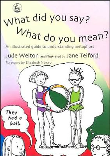 What Did You Say? What Do You Mean?: An Illustrated Guide To Understanding Metaphors What Did You Say? What Do You Mean?: An Illustrated Guide To Understanding Metaphors