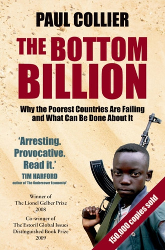 The Bottom Billion: Why the Poorest Countries are Failing and What Can Be Done About It