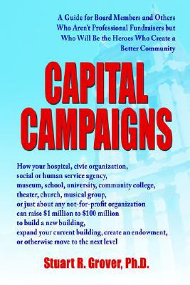 Capital Campaigns: A Guide For Board Members And Others Who Aren'T Professional Fundraisers But Who Will Be The Heroes Who Create A Better Community - 9780595414727