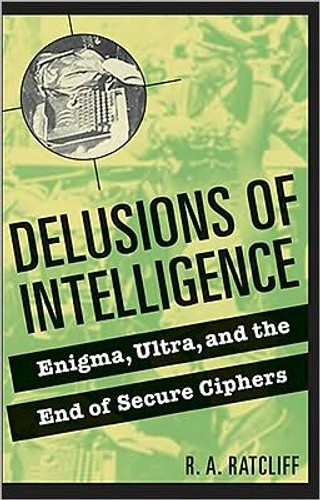 Delusions Of Intelligence: Enigma, Ultra, And The End Of Secure Ciphers by R. A. Ratcliff - 9780521736626