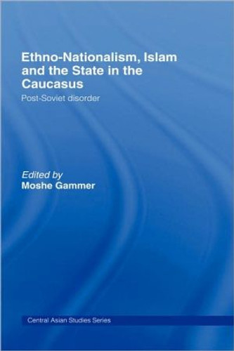 Ethno-Nationalism, Islam And The State In The Caucasus: Post-Soviet Disorder