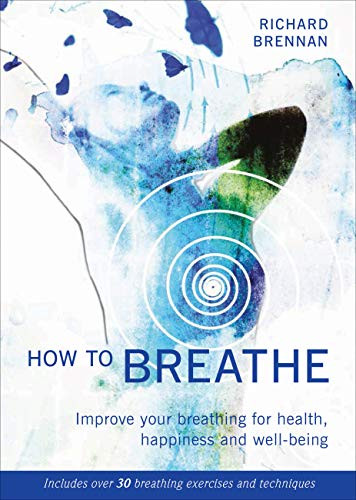 How to Breathe: Improve your breathing for health, happiness and well-being