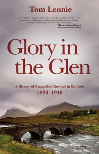 Glory in the Glen: A History of Evangelical Revivals in Scotland 1880-1940