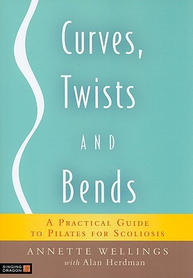 Curves, Twists and Bends: A Practical Guide to Pilates for Scoliosis