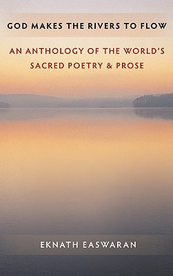 God Makes the Rivers to Flow: An Anthology of the World's Sacred Poetry and Prose