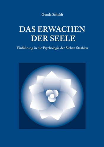 Das Erwachen der Seele: Einfuhrung in die Psychologie der Sieben Strahlen