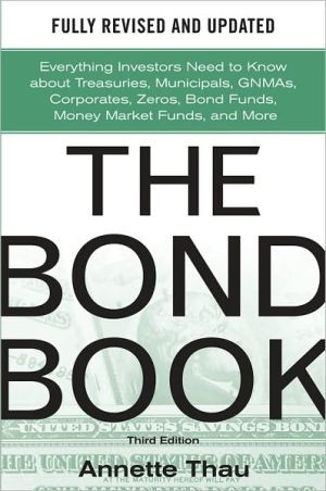 The Bond Book, Third Edition: Everything Investors Need to Know About Treasuries, Municipals, GNMAs, Corporates, Zeros, Bond Funds, Money Market Funds, and More