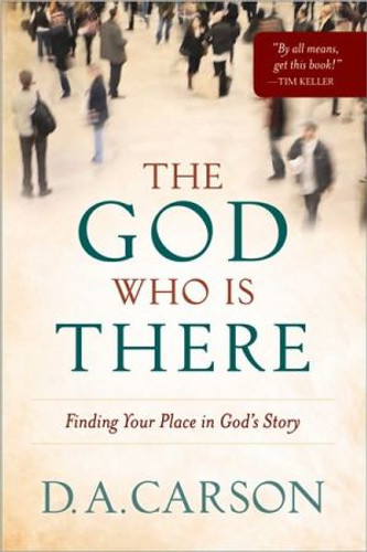 The God Who Is There: Finding Your Place in God's Story