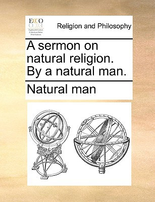 A Sermon on Natural Religion. by a Natural Man.