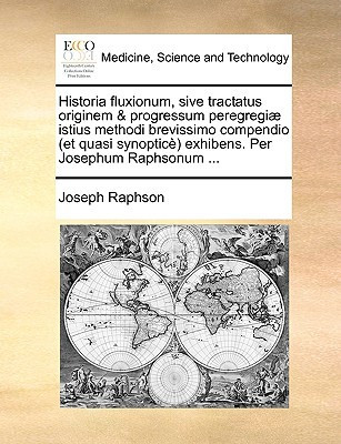 Historia Fluxionum, Sive Tractatus Originem & Progressum Peregregi] Istius Methodi Brevissimo Compendio (Et Quasi Synoptic) Exhibens. Per Josephum Raphsonum ...