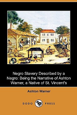 Negro Slavery Described by a Negro: Being the Narrative of Ashton Warner, a Native of St. Vincent's (Dodo Press)