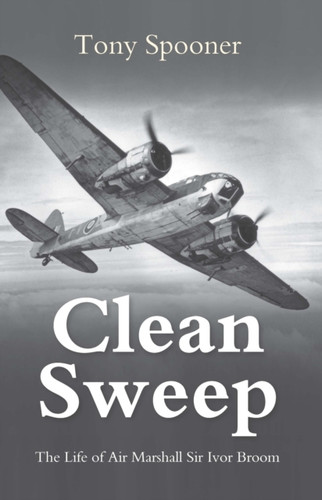 Clean Sweep: The Life of Air Marshal Sir Ivor Broom