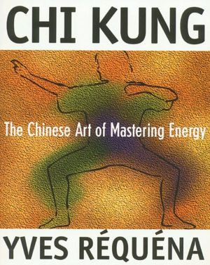 Chi Kung: The Chinese Art of Mastering Energy