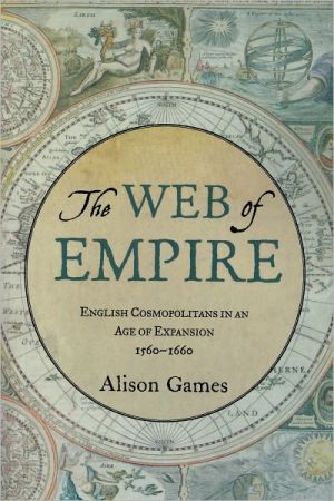 The Web of Empire: English Cosmopolitans in an Age of Expansion, 1560-1660