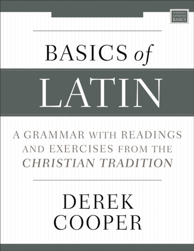 Basics of Latin: A Grammar with Readings and Exercises from the Christian Tradition